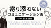 渋谷・通信【8/30(日)16:00〜】『寄り添わないコミュニケーション術』1DAY講座《特別濃縮版》